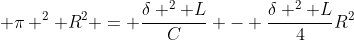 \pi ^2 R^2 = \frac{\delta ^2 L}{C} - \frac{\delta ^2 L}{4}R^2