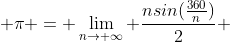  \pi = \lim_{n\rightarrow \infty} \frac{nsin(\frac{360}{n})}{2} 
