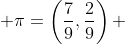  \pi=\left(\frac{7}{9},\frac{2}{9}\right) 