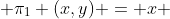  \pi_1 (x,y) = x 