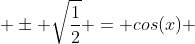  \pm \sqrt{\frac{1}{2}} = cos(x) 
