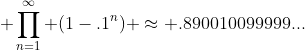  \prod_{n=1}^{\infty} (1-.1^{n}) \approx .890010099999...
