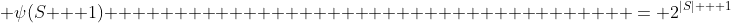  \psi(S + 1)                                      = 2^{|S| + 1}