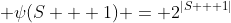  \psi(S + 1) = 2^{|S + 1|}