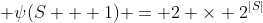  \psi(S + 1) = 2 \times 2^{|S|}