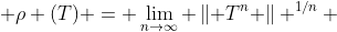  \rho (T) = \lim_{n\to\infty} \left\| T^{n} \right\| ^{1/n} 