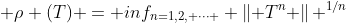  \rho (T) = inf_{n=1,2, \cdots } \left\| T^{n} \right\| ^{1/n}