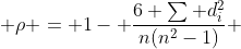  \rho = 1- \frac{6 \sum d_{i}^{2}}{n(n^2-1)} 