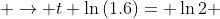  \rightarrow t \ln{(1.6)}= \ln{2} 