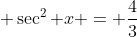  \sec^{2} x = \frac{4}{3}