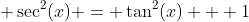  \sec^2(x) = \tan^2(x) + 1