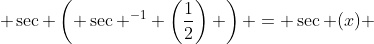  \sec \left( \sec ^{-1} \left(\frac{1}{2}\right) \right) = \sec (x) 
