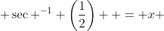  \sec ^{-1} \left(\frac{1}{2}\right)  = x 