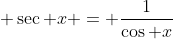  \sec x = \frac{1}{\cos x}