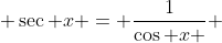  \sec x = \frac{1}{\cos x } 