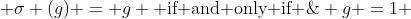  \sigma (g) = g \text{ if and only if }\;\; g =1 