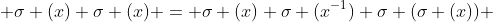  \sigma (x) \sigma (x) = \sigma (x) \sigma (x^{-1}) \sigma (\sigma (x)) 