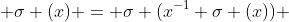  \sigma (x) = \sigma (x^{-1} \sigma (x)) 