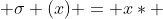  \sigma (x) = x* 