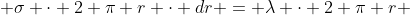  \sigma \cdot 2 \pi r \cdot dr = \lambda \cdot 2 \pi r 