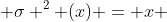  \sigma ^2 (x) = x 