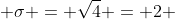  \sigma = \sqrt{4} = 2 