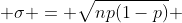  \sigma = \sqrt{np(1-p)} 