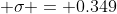  \sigma = 0.349