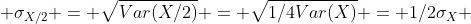  \sigma_{X/2} = \sqrt{Var(X/2)} = \sqrt{1/4Var(X)} = 1/2\sigma_X 