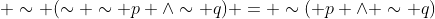  \sim (\sim \sim p \wedge\sim q) = \sim( p \wedge \sim q)