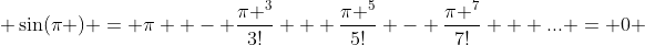  \sin(\pi ) = \pi  - \frac{\pi ^3}{3!} + \frac{\pi ^5}{5!} - \frac{\pi ^7}{7!} + ... = 0 