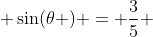  \sin(\theta ) = \frac{3}{5} 