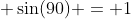  \sin(90) = 1