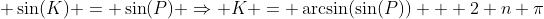  \sin(K) = \sin(P) \Rightarrow K = \arcsin(\sin(P)) + 2 n \pi