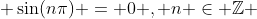  \sin(n\pi) = 0 , n \in \mathbb{Z} 