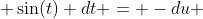  \sin(t) dt = -du 