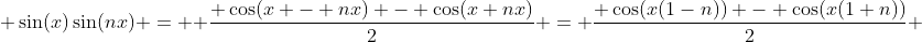  \sin(x)\sin(nx) =  \frac{ \cos(x - nx) - \cos(x+nx)}{2} = \frac{ \cos(x(1-n)) - \cos(x(1+n))}{2} 