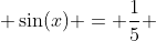  \sin(x) = \frac{1}{5} 