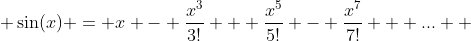  \sin(x) = x - \frac{x^3}{3!} + \frac{x^5}{5!} - \frac{x^7}{7!} + ...  