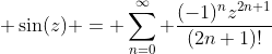  \sin(z) = \sum_{n=0}^\infty \frac{(-1)^nz^{2n+1}}{(2n+1)!}