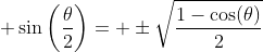  \sin\left(\frac{\theta}{2}\right)= \pm\sqrt{\frac{1-\cos(\theta)}{2}}