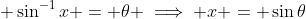  \sin^{-1}{x} = \theta \implies x = \sin{\theta}