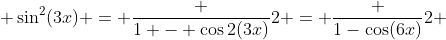  \sin^{2}(3x) = \frac {1 - \cos2(3x)}{2} = \frac {1-\cos(6x)}{2} 