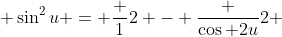  \sin^{2}u = \frac {1}{2} - \frac {\cos 2u}{2} 