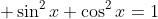  \sin^2x+\cos^2x=1