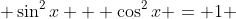  \sin^2x + \cos^2x = 1 
