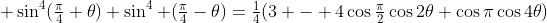  \sin^4(\tfrac{\pi}{4}+\theta)+\sin^4 (\tfrac{\pi}{4}-\theta)=\tfrac14(3 - 4\cos\tfrac{\pi}{2}\cos2\theta+\cos\pi\cos4\theta)