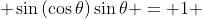  \sin{(\cos{\theta})}\sin{\theta} = 1 