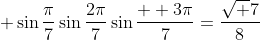  \sin{\frac{\pi}{7}}\sin{\frac{2\pi}{7}}\sin{\frac{  3\pi}{7}}=\frac{\sqrt 7}{8}