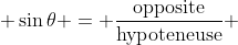  \sin{\theta} = \frac{\mbox{opposite}}{\mbox{hypoteneuse}} 